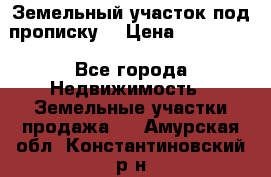 Земельный участок под прописку. › Цена ­ 350 000 - Все города Недвижимость » Земельные участки продажа   . Амурская обл.,Константиновский р-н